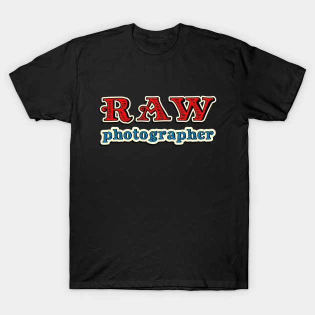 RAW Photographer T-Shirt by RiverPhildon